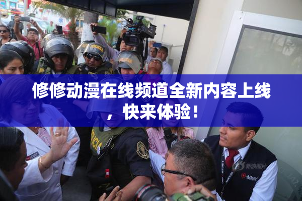 修修动漫在线频道全新内容上线，快来体验！