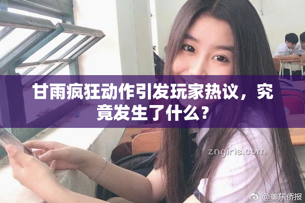 甘雨疯狂动作引发玩家热议，究竟发生了什么？