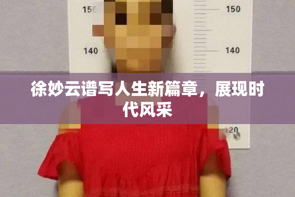 徐妙云谱写人生新篇章，展现时代风采