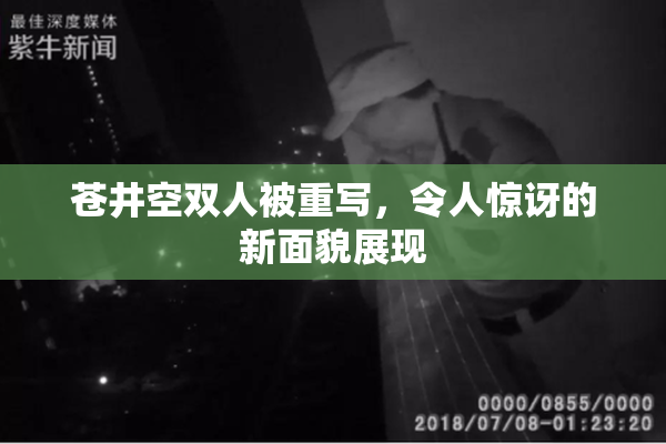 苍井空双人被重写，令人惊讶的新面貌展现