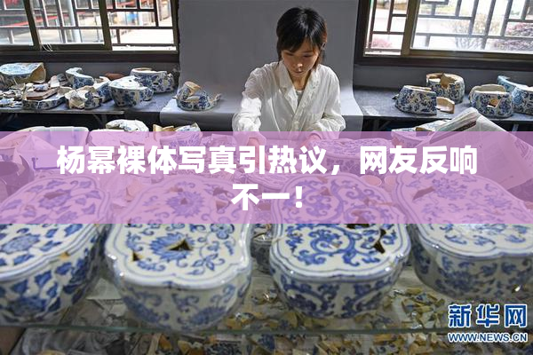 杨幂裸体写真引热议，网友反响不一！