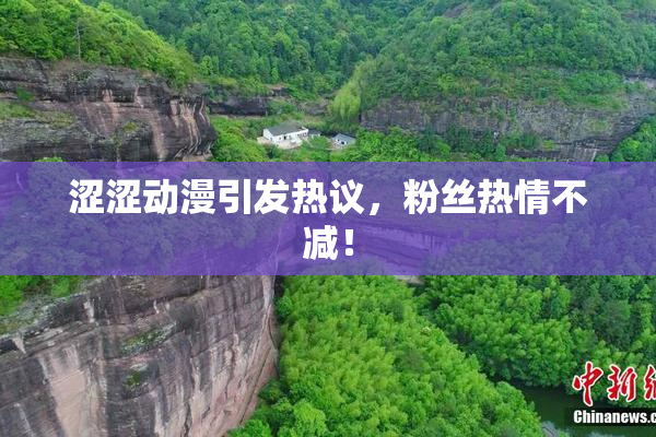 涩涩动漫引发热议，粉丝热情不减！