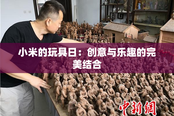小米的玩具日：创意与乐趣的完美结合