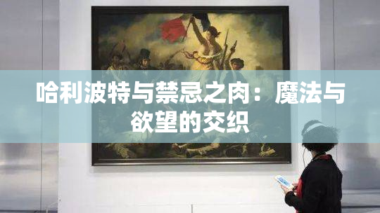 哈利波特与禁忌之肉：魔法与欲望的交织