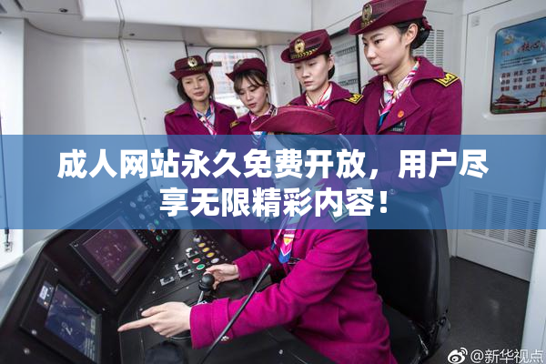 成人网站永久免费开放，用户尽享无限精彩内容！