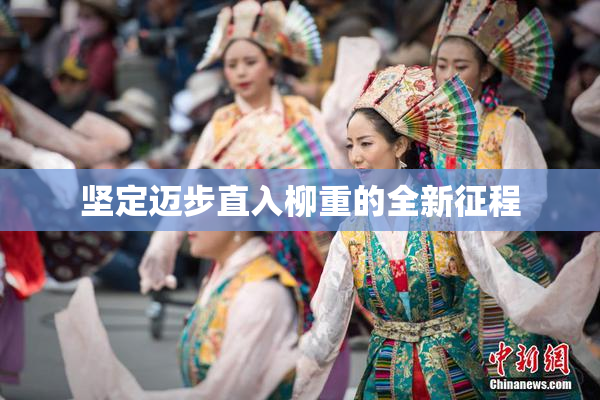 坚定迈步直入柳重的全新征程
