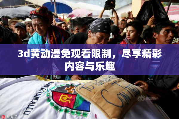 3d黄动漫免观看限制，尽享精彩内容与乐趣