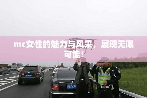mc女性的魅力与风采，展现无限可能！