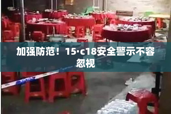 加强防范！15·c18安全警示不容忽视