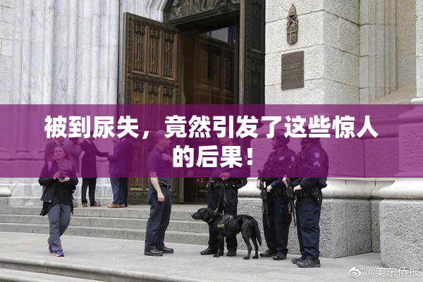 被到尿失，竟然引发了这些惊人的后果！