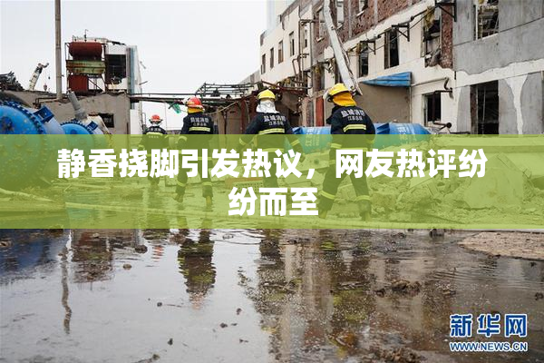 静香挠脚引发热议，网友热评纷纷而至