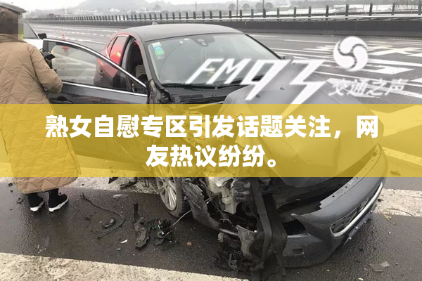 熟女自慰专区引发话题关注，网友热议纷纷。