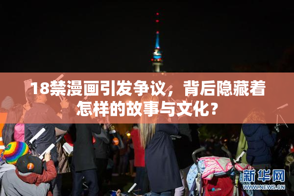 18禁漫画引发争议，背后隐藏着怎样的故事与文化？