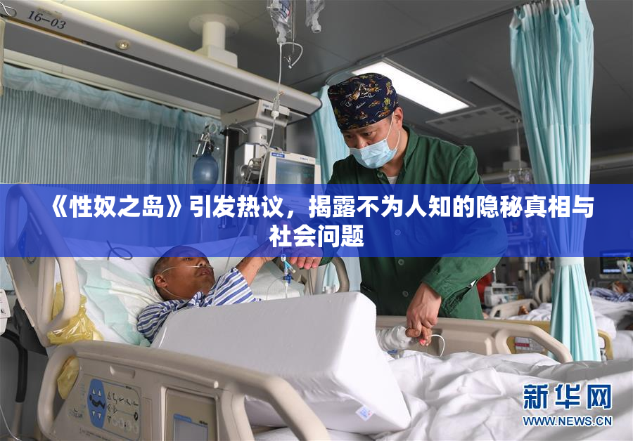 《性奴之岛》引发热议，揭露不为人知的隐秘真相与社会问题
