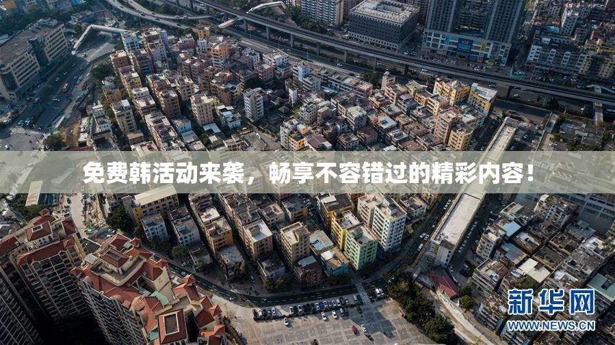 免费韩活动来袭，畅享不容错过的精彩内容！