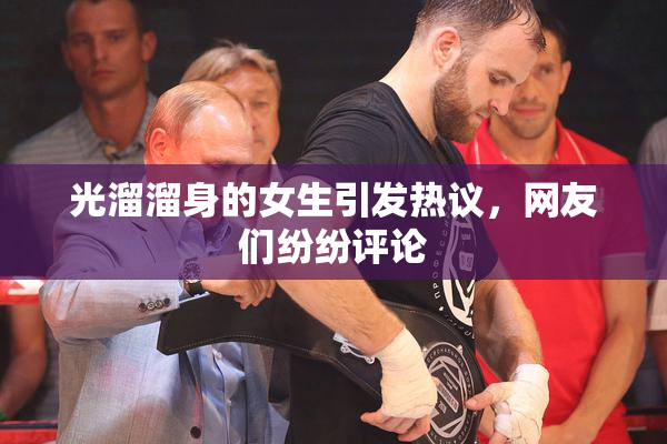 光溜溜身的女生引发热议，网友们纷纷评论