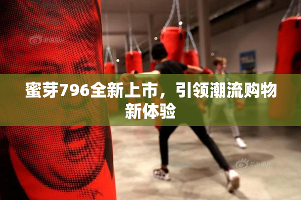 蜜芽796全新上市，引领潮流购物新体验