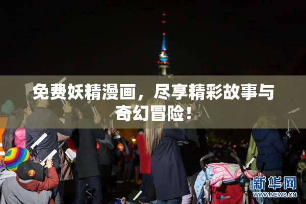 免费妖精漫画，尽享精彩故事与奇幻冒险！