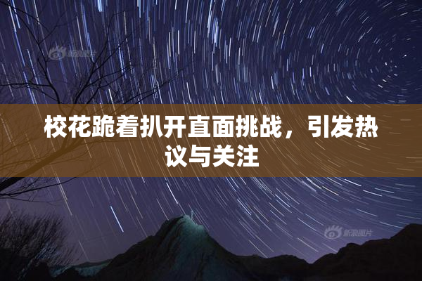 校花跪着扒开直面挑战，引发热议与关注