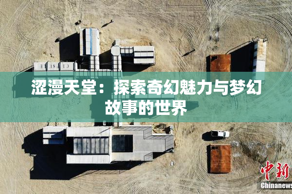 涩漫天堂：探索奇幻魅力与梦幻故事的世界