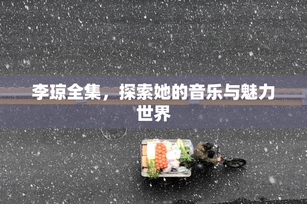 李琼全集，探索她的音乐与魅力世界