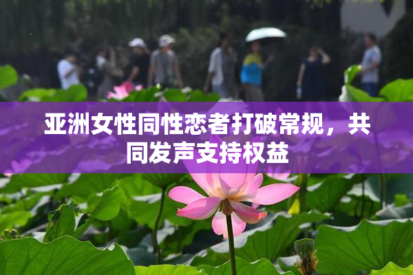 亚洲女性同性恋者打破常规，共同发声支持权益