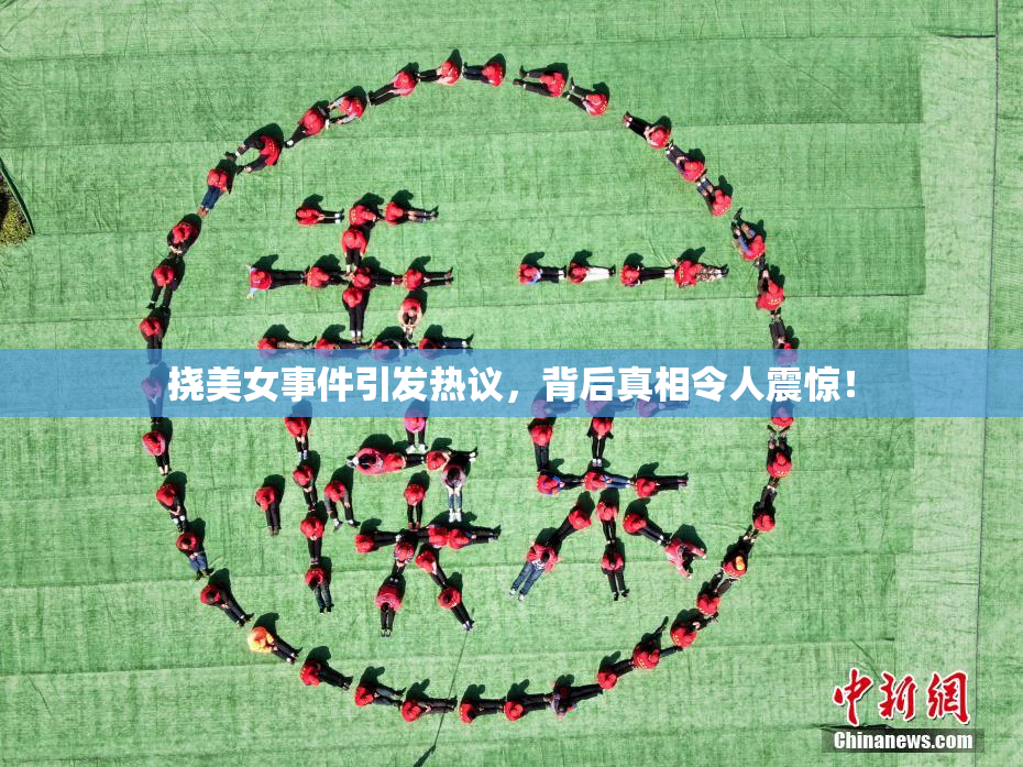 挠美女事件引发热议，背后真相令人震惊！