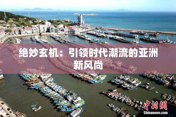 绝妙玄机：引领时代潮流的亚洲新风尚