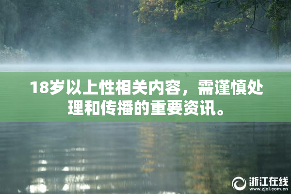 18岁以上性相关内容，需谨慎处理和传播的重要资讯。