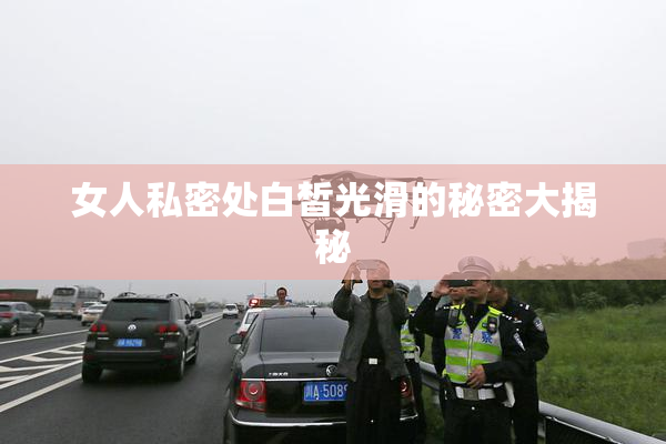 女人私密处白皙光滑的秘密大揭秘