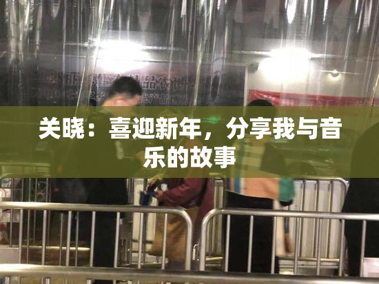 关晓：喜迎新年，分享我与音乐的故事