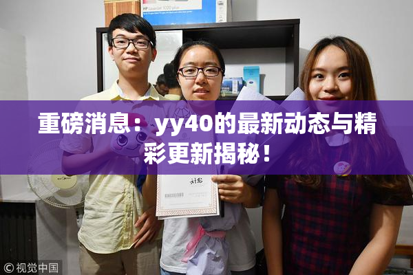 重磅消息：yy40的最新动态与精彩更新揭秘！