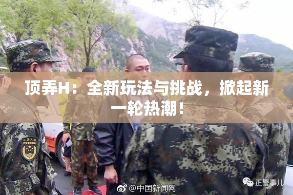 顶弄H：全新玩法与挑战，掀起新一轮热潮！