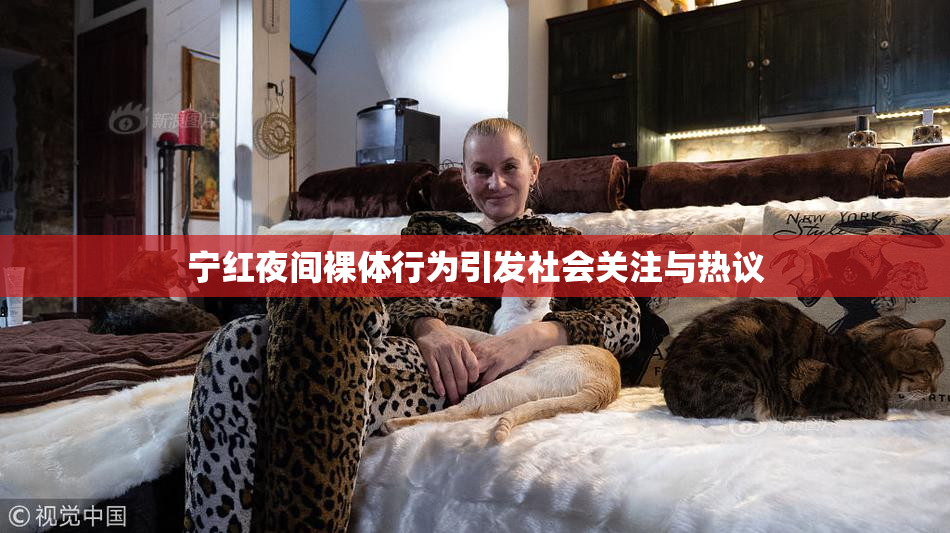 宁红夜间裸体行为引发社会关注与热议