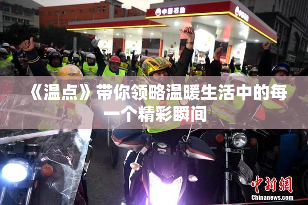 《温点》带你领略温暖生活中的每一个精彩瞬间