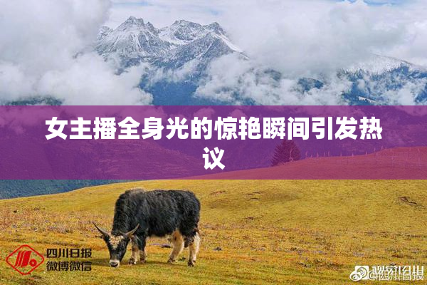 女主播全身光的惊艳瞬间引发热议