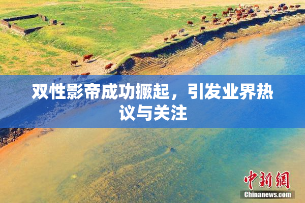 双性影帝成功撅起，引发业界热议与关注