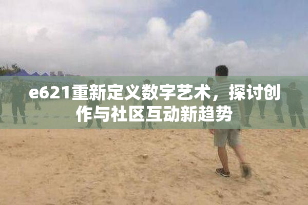 e621重新定义数字艺术，探讨创作与社区互动新趋势