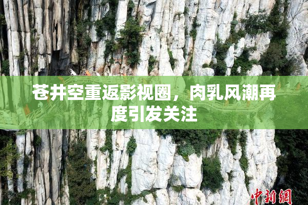 苍井空重返影视圈，肉乳风潮再度引发关注