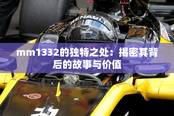 mm1332的独特之处：揭密其背后的故事与价值
