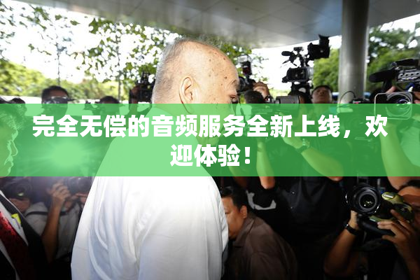 完全无偿的音频服务全新上线，欢迎体验！