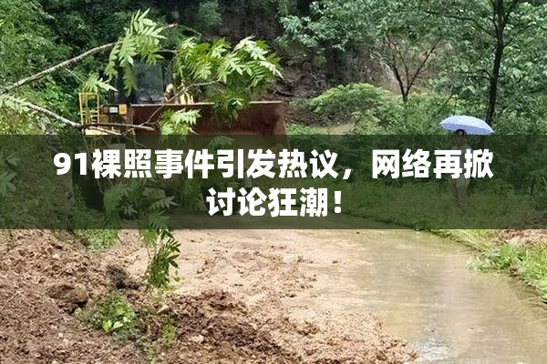 91裸照事件引发热议，网络再掀讨论狂潮！