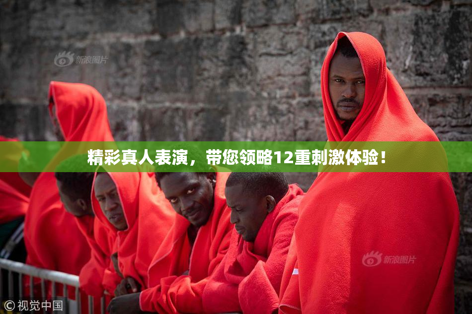 精彩真人表演，带您领略12重刺激体验！