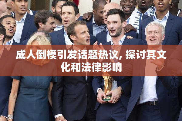 成人倒模引发话题热议, 探讨其文化和法律影响