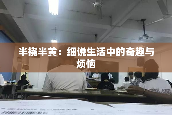 半挠半黄：细说生活中的奇趣与烦恼