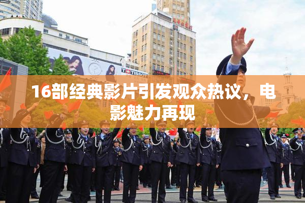 16部经典影片引发观众热议，电影魅力再现