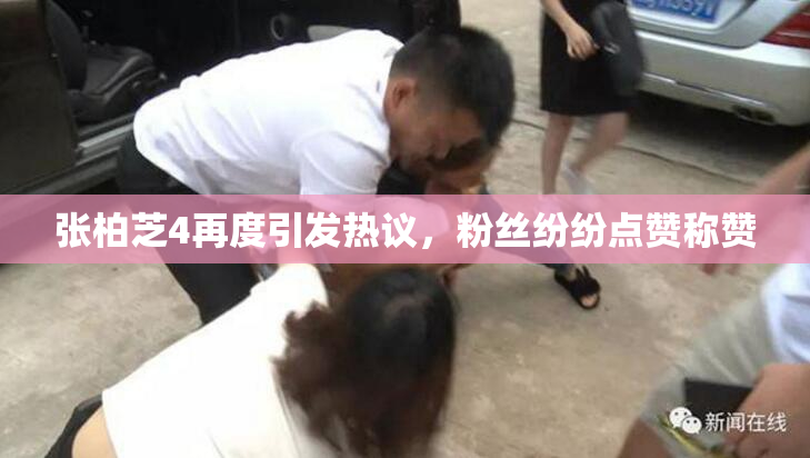 张柏芝4再度引发热议，粉丝纷纷点赞称赞