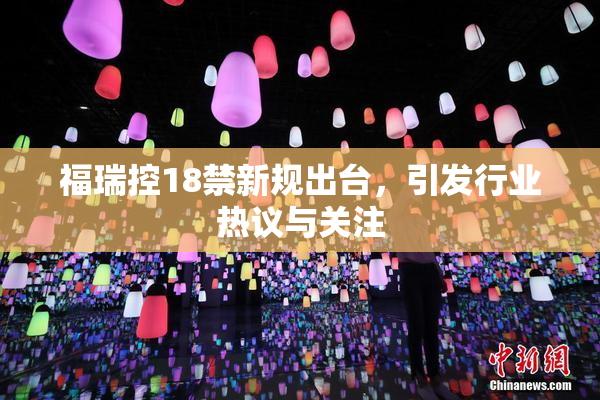 福瑞控18禁新规出台，引发行业热议与关注