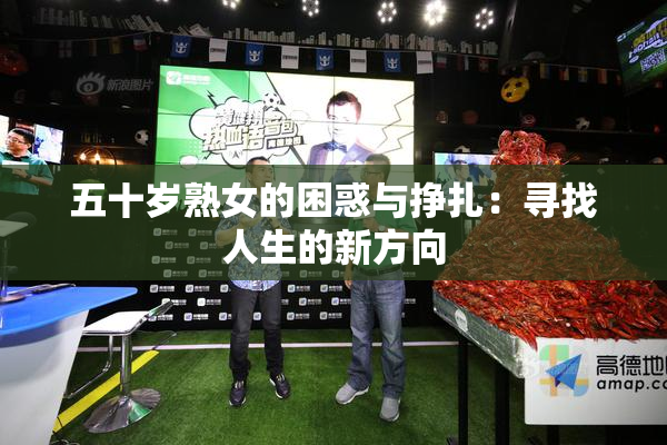 五十岁熟女的困惑与挣扎：寻找人生的新方向