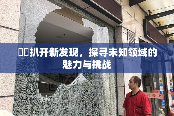 妺妺扒开新发现，探寻未知领域的魅力与挑战